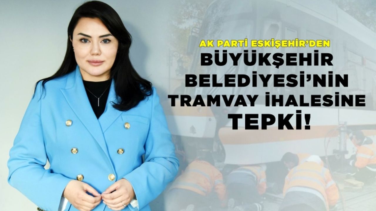 AK Parti Eskişehir’den Büyükşehir Belediyesi’nin tramvay alımında yaşananlara tepki