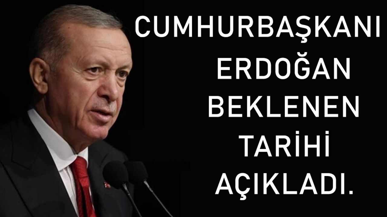 Cumhurbaşkanı Erdoğan beklenen tarihi açıkladı!