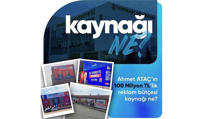 Ahmet Ataç’ın 100 Milyon TL’lik reklam bütçesi kaynağı ne?
